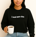 I Need More Chaa Sweatshirt